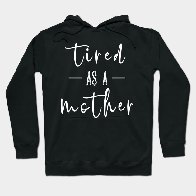 Tired as a mother Hoodie by TEEPHILIC